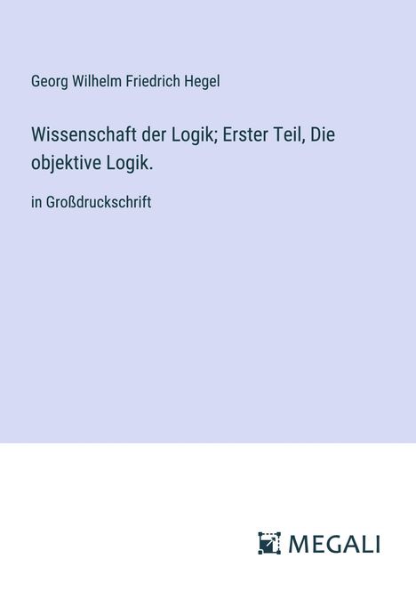 Georg Wilhelm Friedrich Hegel: Wissenschaft der Logik; Erster Teil, Die objektive Logik., Buch