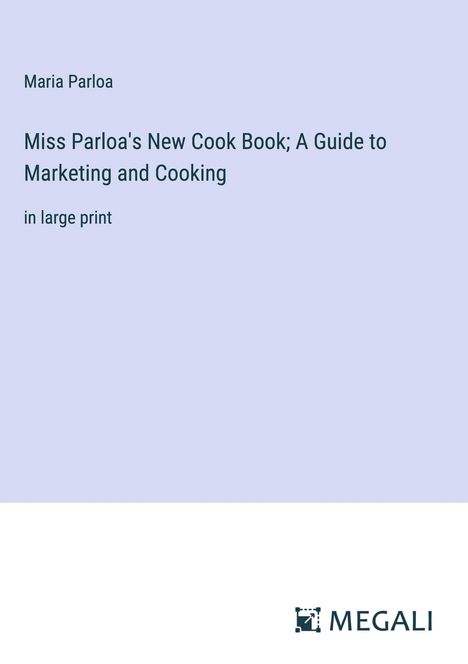 Maria Parloa: Miss Parloa's New Cook Book; A Guide to Marketing and Cooking, Buch