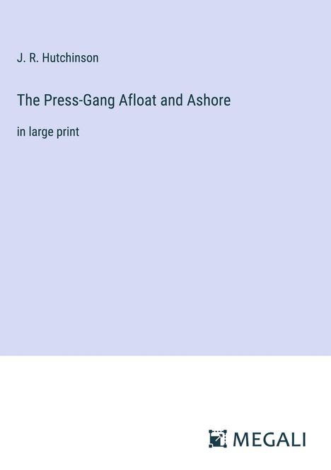 J. R. Hutchinson: The Press-Gang Afloat and Ashore, Buch