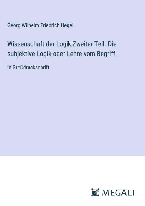 Georg Wilhelm Friedrich Hegel: Wissenschaft der Logik;Zweiter Teil. Die subjektive Logik oder Lehre vom Begriff., Buch