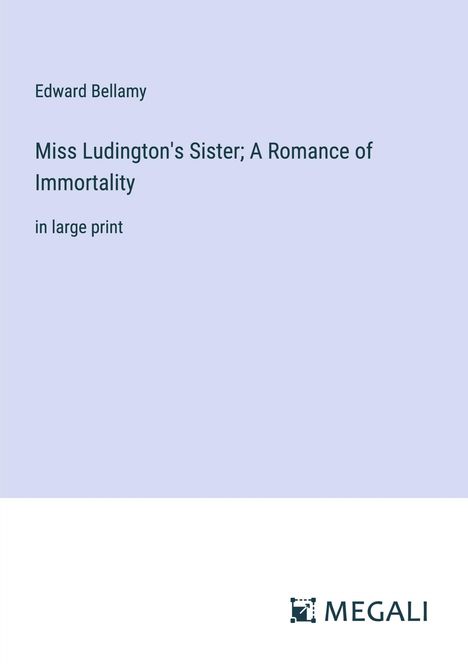 Edward Bellamy: Miss Ludington's Sister; A Romance of Immortality, Buch