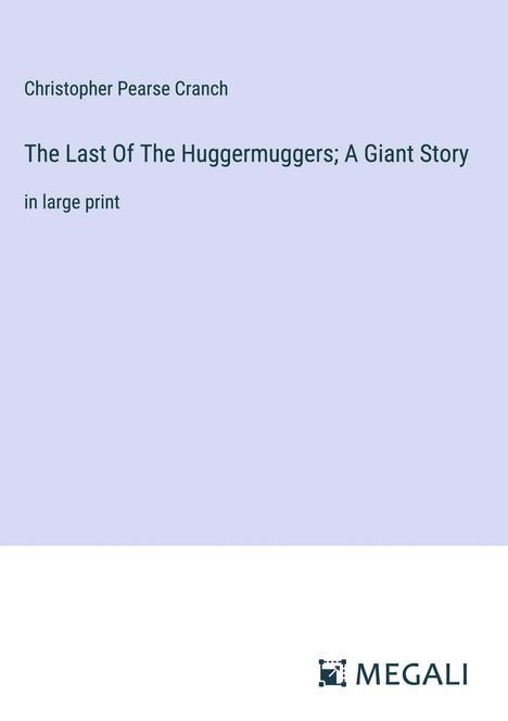 Christopher Pearse Cranch: The Last Of The Huggermuggers; A Giant Story, Buch