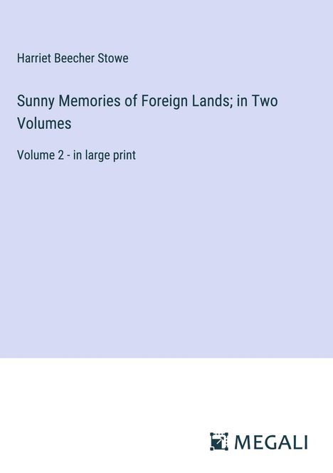 Harriet Beecher Stowe: Sunny Memories of Foreign Lands; in Two Volumes, Buch