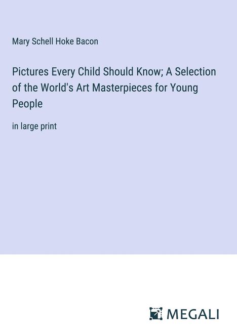 Mary Schell Hoke Bacon: Pictures Every Child Should Know; A Selection of the World's Art Masterpieces for Young People, Buch