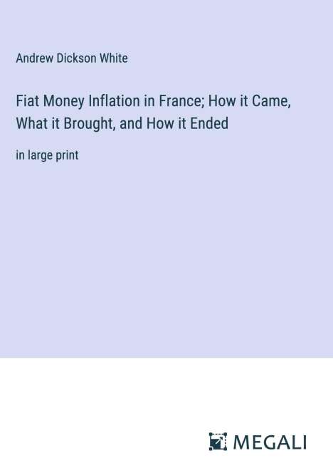 Andrew Dickson White: Fiat Money Inflation in France; How it Came, What it Brought, and How it Ended, Buch