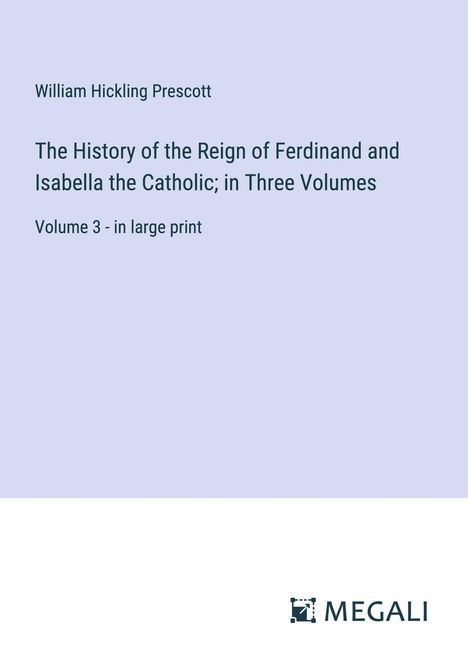 William Hickling Prescott: The History of the Reign of Ferdinand and Isabella the Catholic; in Three Volumes, Buch