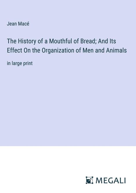 Jean Macé: The History of a Mouthful of Bread; And Its Effect On the Organization of Men and Animals, Buch