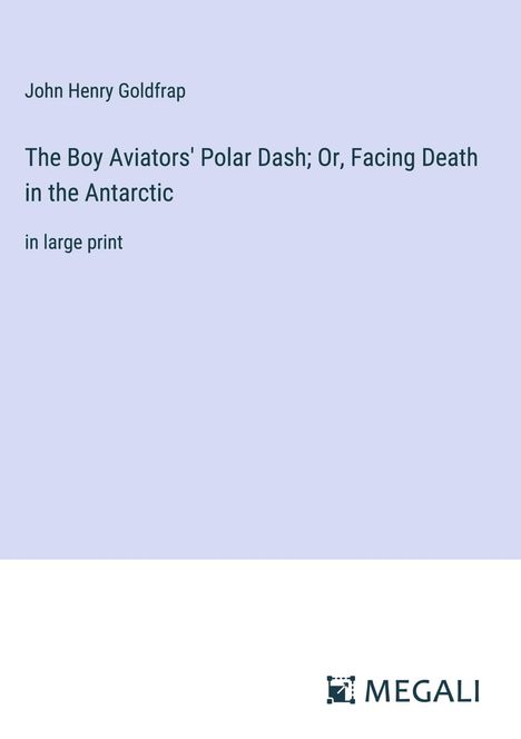 John Henry Goldfrap: The Boy Aviators' Polar Dash; Or, Facing Death in the Antarctic, Buch