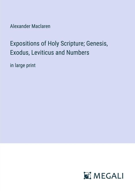 Alexander Maclaren: Expositions of Holy Scripture; Genesis, Exodus, Leviticus and Numbers, Buch