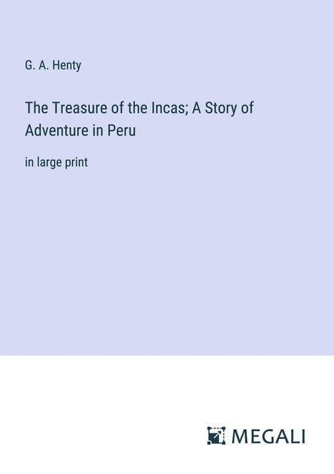 G. A. Henty: The Treasure of the Incas; A Story of Adventure in Peru, Buch