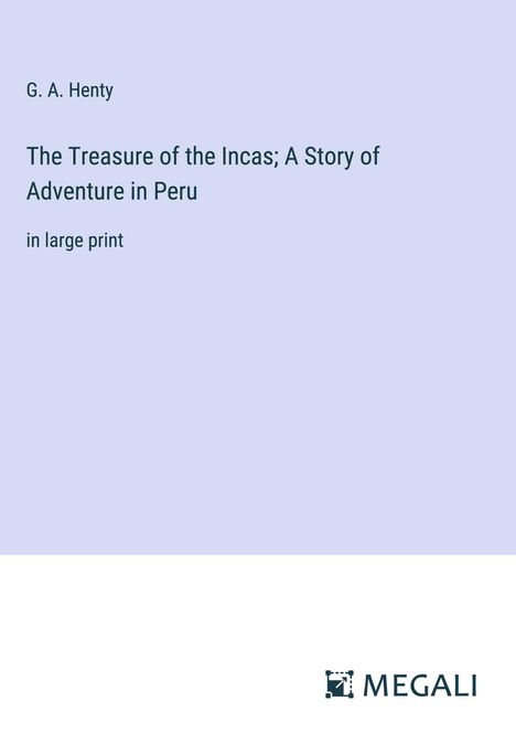 G. A. Henty: The Treasure of the Incas; A Story of Adventure in Peru, Buch