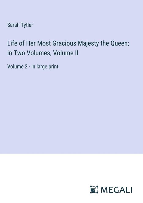 Sarah Tytler: Life of Her Most Gracious Majesty the Queen; in Two Volumes, Volume II, Buch