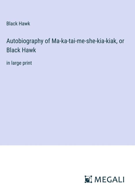 Black Hawk: Autobiography of Ma-ka-tai-me-she-kia-kiak, or Black Hawk, Buch