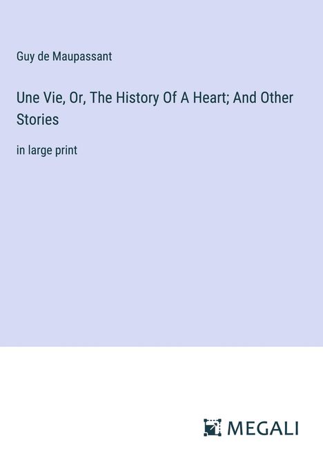 Guy de Maupassant: Une Vie, Or, The History Of A Heart; And Other Stories, Buch