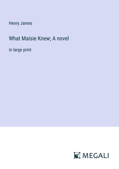 Henry James: What Maisie Knew; A novel, Buch