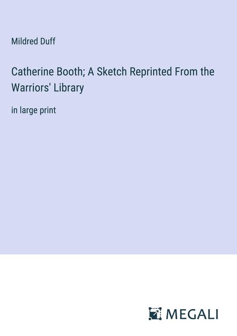Mildred Duff: Catherine Booth; A Sketch Reprinted From the Warriors' Library, Buch