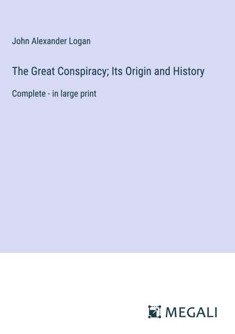 John Alexander Logan: The Great Conspiracy; Its Origin and History, Buch