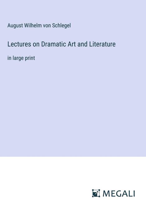 August Wilhelm Von Schlegel: Lectures on Dramatic Art and Literature, Buch