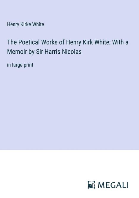 Henry Kirke White: The Poetical Works of Henry Kirk White; With a Memoir by Sir Harris Nicolas, Buch