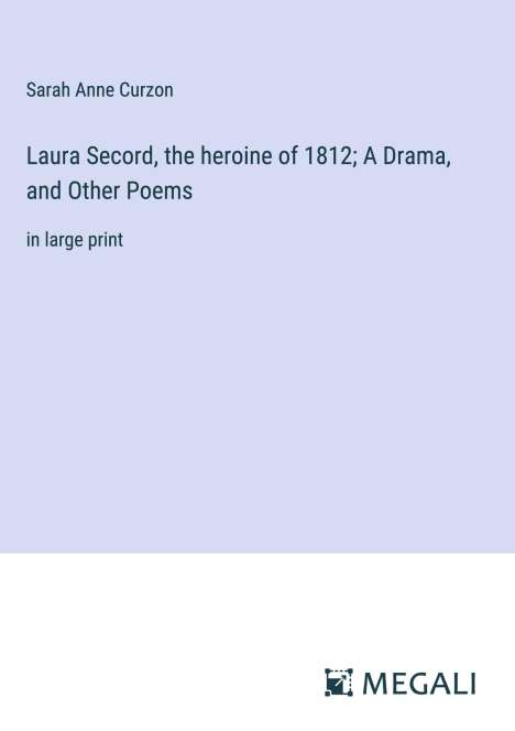 Sarah Anne Curzon: Laura Secord, the heroine of 1812; A Drama, and Other Poems, Buch