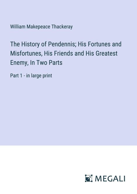 William Makepeace Thackeray: The History of Pendennis; His Fortunes and Misfortunes, His Friends and His Greatest Enemy, In Two Parts, Buch