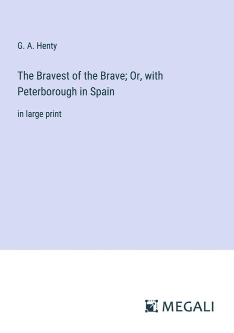 G. A. Henty: The Bravest of the Brave; Or, with Peterborough in Spain, Buch