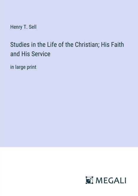 Henry T. Sell: Studies in the Life of the Christian; His Faith and His Service, Buch