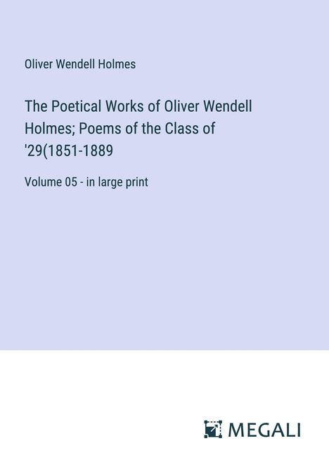 Oliver Wendell Holmes: The Poetical Works of Oliver Wendell Holmes; Poems of the Class of '29(1851-1889, Buch