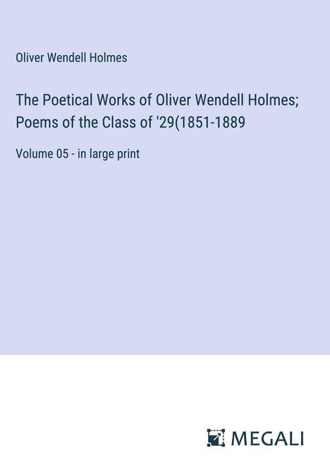 Oliver Wendell Holmes: The Poetical Works of Oliver Wendell Holmes; Poems of the Class of '29(1851-1889, Buch