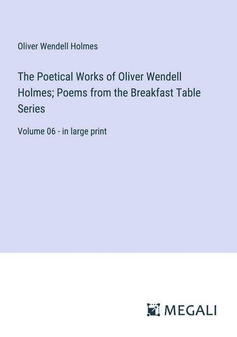 Oliver Wendell Holmes: The Poetical Works of Oliver Wendell Holmes; Poems from the Breakfast Table Series, Buch