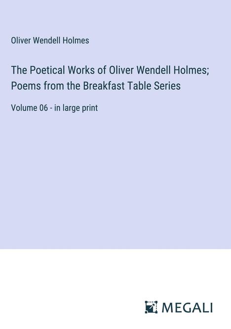 Oliver Wendell Holmes: The Poetical Works of Oliver Wendell Holmes; Poems from the Breakfast Table Series, Buch