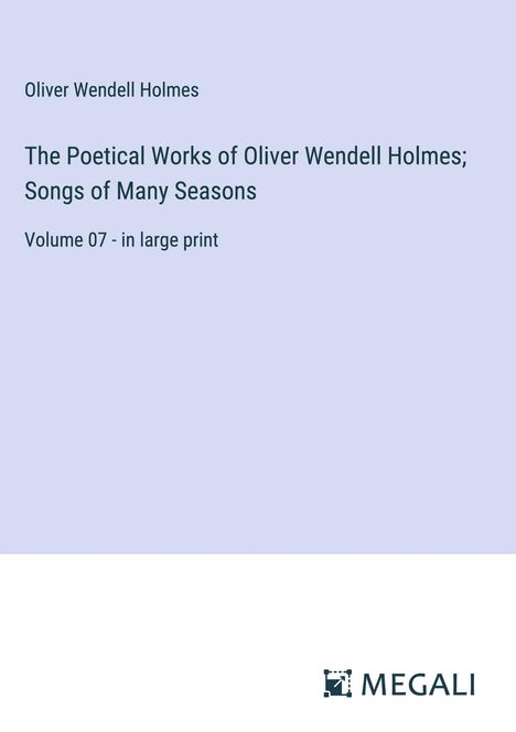 Oliver Wendell Holmes: The Poetical Works of Oliver Wendell Holmes; Songs of Many Seasons, Buch