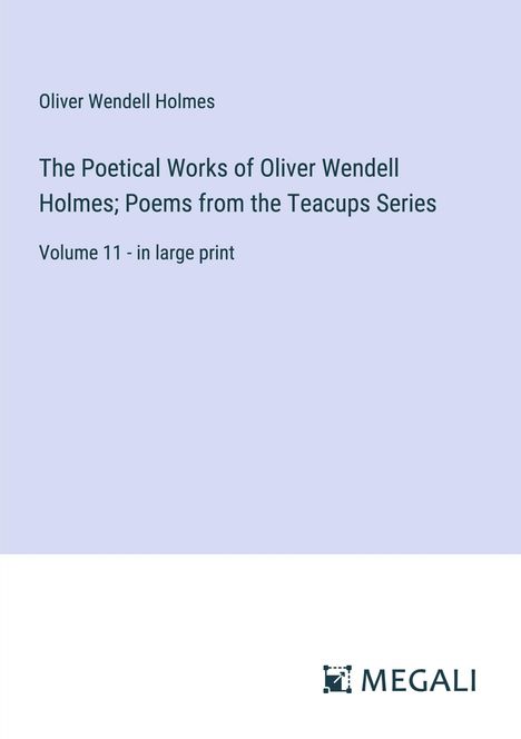 Oliver Wendell Holmes: The Poetical Works of Oliver Wendell Holmes; Poems from the Teacups Series, Buch