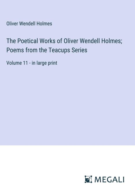 Oliver Wendell Holmes: The Poetical Works of Oliver Wendell Holmes; Poems from the Teacups Series, Buch