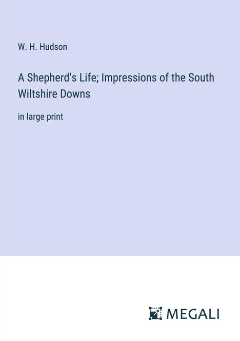 W. H. Hudson: A Shepherd's Life; Impressions of the South Wiltshire Downs, Buch