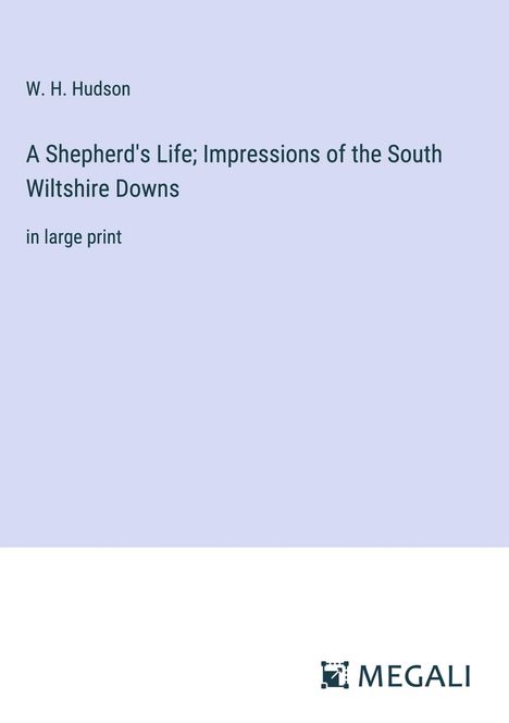 W. H. Hudson: A Shepherd's Life; Impressions of the South Wiltshire Downs, Buch