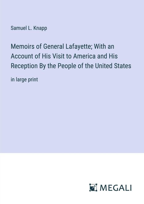 Samuel L. Knapp: Memoirs of General Lafayette; With an Account of His Visit to America and His Reception By the People of the United States, Buch