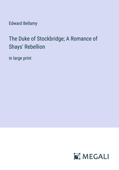 Edward Bellamy: The Duke of Stockbridge; A Romance of Shays' Rebellion, Buch