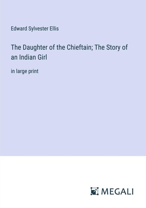 Edward Sylvester Ellis: The Daughter of the Chieftain; The Story of an Indian Girl, Buch