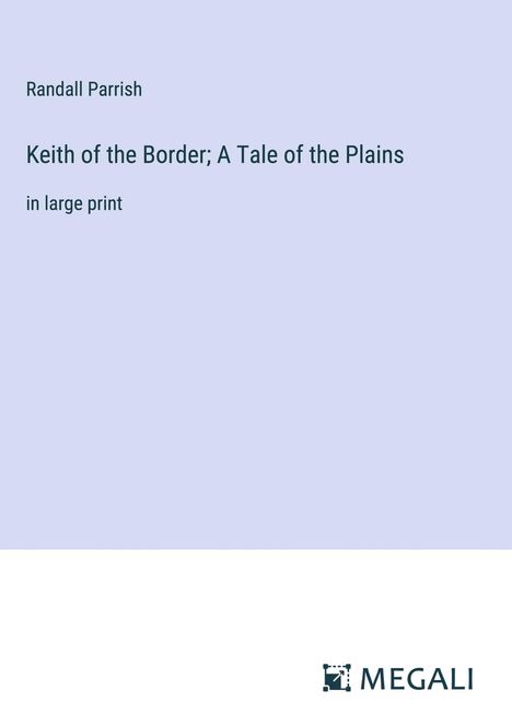 Randall Parrish: Keith of the Border; A Tale of the Plains, Buch