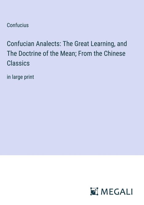 Confucius: Confucian Analects: The Great Learning, and The Doctrine of the Mean; From the Chinese Classics, Buch