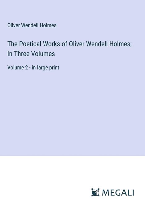 Oliver Wendell Holmes: The Poetical Works of Oliver Wendell Holmes; In Three Volumes, Buch