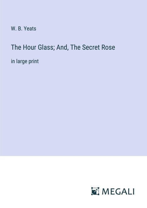 W. B. Yeats: The Hour Glass; And, The Secret Rose, Buch
