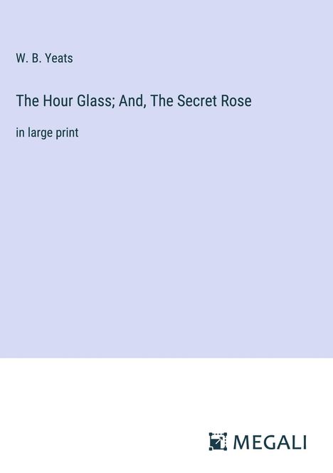 W. B. Yeats: The Hour Glass; And, The Secret Rose, Buch