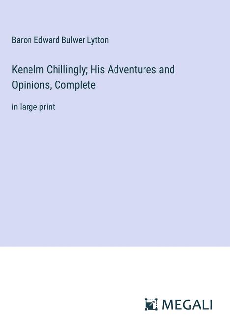 Baron Edward Bulwer Lytton: Kenelm Chillingly; His Adventures and Opinions, Complete, Buch