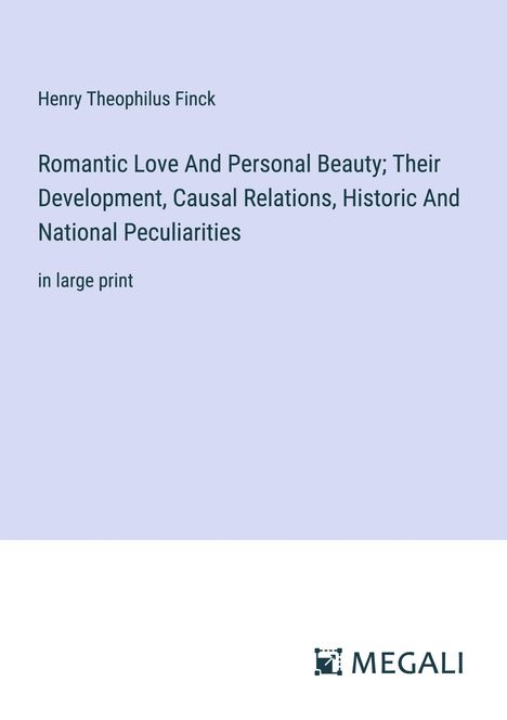 Henry Theophilus Finck: Romantic Love And Personal Beauty; Their Development, Causal Relations, Historic And National Peculiarities, Buch