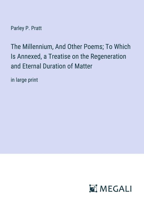 Parley P. Pratt: The Millennium, And Other Poems; To Which Is Annexed, a Treatise on the Regeneration and Eternal Duration of Matter, Buch