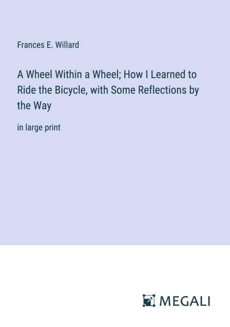 Frances E. Willard: A Wheel Within a Wheel; How I Learned to Ride the Bicycle, with Some Reflections by the Way, Buch