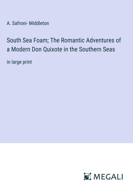 A. Safroni Middleton: South Sea Foam; The Romantic Adventures of a Modern Don Quixote in the Southern Seas, Buch