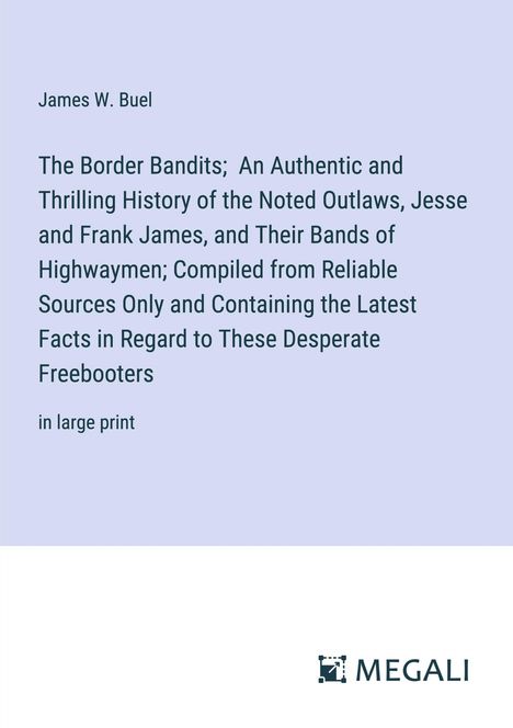 James W. Buel: The Border Bandits; An Authentic and Thrilling History of the Noted Outlaws, Jesse and Frank James, and Their Bands of Highwaymen; Compiled from Reliable Sources Only and Containing the Latest Facts in Regard to These Desperate Freebooters, Buch